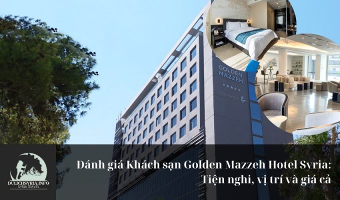 Đánh giá Khách sạn Golden Mazzeh Hotel Syria: Tiện nghi, vị trí và giá cả