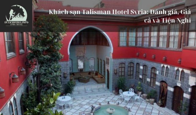 Khách sạn Talisman Hotel Syria: Đánh giá, Giá cả và Tiện Nghi