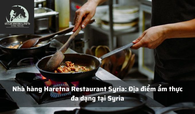 Nhà hàng Haretna Restaurant Syria: Địa điểm ẩm thực đa dạng tại Syria