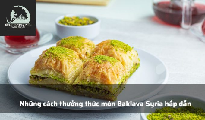 Những cách thưởng thức món Baklava Syria hấp dẫn