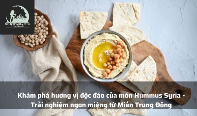 Khám phá hương vị độc đáo của món Hummus Syria - Trải nghiệm ngon miệng từ Miền Trung Đông